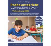 Probeunterricht Gymnasium Bayern - Vorbereitung 2026: Ein umfassender Lernbegleiter mit hunderten Übungsaufgaben und Lösungen für Deutsch, Mathematik und logisches Denken.