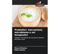 Probiotici: meccanismi, microbioma e usi terapeutici: Probiotici e microbioma: dai meccanismi molecolari alla pratica clinica