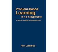 Problem-Based Learning in K-8 Classrooms: A Teacher's Guide to Implementation
