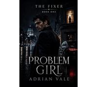Problem Girl: A Dark Romantic Suspense Thriller with a Morally Grey Fixer, a Brilliant Forensic Accountant, and Dangerous Secrets: 1