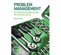 Problem Management: An implementation guide for the real world - Hall Michael G.