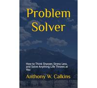 Problem Solver: How to Think Sharper, Stress Less, and Solve Anything Life Throws at You