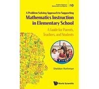 Problem-Solving Approach To Supporting Mathematics Instruction In Elementary School, A: A Guide For Parents, Teachers, And Students: 10