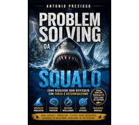 PROBLEM SOLVING da squalo: come risolvere ogni difficoltà con forza e determinazione proprio come lo squalo