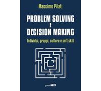 Problem solving e decision making. Individui, gruppi, culture e soft skill...