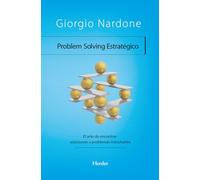 Problem Solving estratégico : el arte de encontrar soluciones a problemas irresolubles