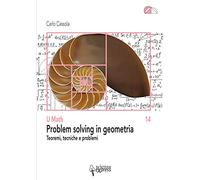 Problem solving in geometria. Teoremi, tecniche e problemi - Càssola Carlo