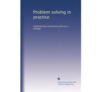 Problem solving in practice: implementing community policing in Chicago