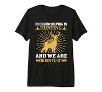 Problem Solving Is And We Are Born To It Hunting Hunter Life Maglietta Premium