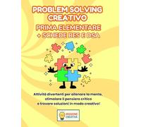 PROBLEM SOLVING PRIMA ELEMENTARE + PERCORSO BES E DSA: PERCORSO SUPER CREATIVO (PREMIUM) CON 70 SCHEDE OPERATIVE + 70 SCHEDE SPIEGAZIONE + 35 SCHEDE OPERATIVE BES E DSA + 35 SCHEDE SPIEGAZIONE