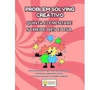 PROBLEM SOLVING QUINTA ELEMENTARE PER BES E DSA: PERCORSO AMICO SPECIALE PER BES E DSA CON 35 SCHEDE OPERATIVE + 35 SCHEDE SPIEGAZIONE