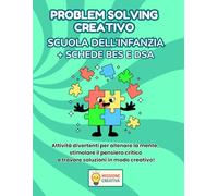 PROBLEM SOLVING SCUOLA DELL'INFANZIA + PERCORSO BES E DSA: PERCORSO SUPER CREATIVO CON 70 SCHEDE OPERATIVE + 70 SCHEDE SPIEGAZIONE E 35 SCHEDE OPERATIVE BES E DSA + 35 SCHEDE SPIEGAZIONE BES E DSA