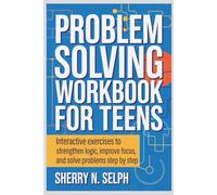 Problem Solving Skills Workbook for Teens: Interactive Exercises to Strengthen Logic, Improve Focus, and Solve Problems Step by Step