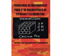 PROBLEMAS DE MATEMÁTICAS PARA 2º DE BACHILLERATO DE CIENCIAS Y LA NUEVA PAU: VOLUMEN I: ÁLGEBRA, GEOMETRÍA Y PROBABILIDAD