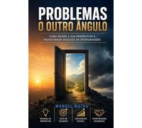 Problemas - O outro ângulo: Um Guia Prático para Descomplicar a Vida