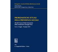 Problematiche attuali della previdenza sociale. Atti del Corso di Alta Formazione della Fondazione Giuseppe Pera (Lucca, 3 maggio-29 giugno 2018)