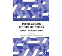 Problematising Intelligence Studies: Towards A New Research Agenda