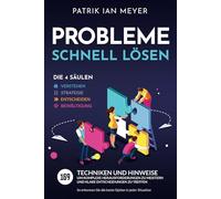 Probleme schnell lösen - Die 4 Säulen: 169 Techniken und Hinweise, um komplexe Herausforderungen zu meistern und klare Entscheidungen zu treffen. So erkennen Sie die beste Option in jeder Situation