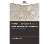 Problèmes de transfert dans le cadre du temps partiel parental: Droit du travail et droit social