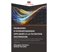 PROBLÈMES D'HYDRODYNAMIQUE APPLIQUÉS À LA FILTRATION SOUTERRAINE: Manuel de résolution des équations différentielles partielles linéaires et non linéaires dans les modèles de filtration souterraine