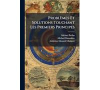 Problèmes Et Solutions Touchant Les Premiers Principes