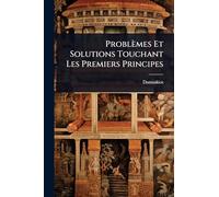 Problèmes Et Solutions Touchant Les Premiers Principes