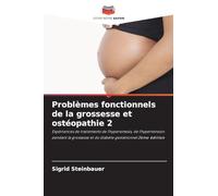 Problèmes fonctionnels de la grossesse et ostéopathie 2: Expériences de traitements de l'hyperemesis, de l'hypertension pendant la grossesse et du diabète gestationnel 2ème édition