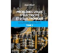 Problèmes utiles d'électricité et d'électronique Tome 3: Solutions détaillées Tome 3