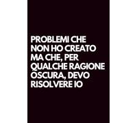 Problemi che non ho creato ma che, per qualche ragione oscura, devo risolvere io: Libro per appunti a righe divertente, Idea regalo collega ufficio, capo, moglie, marito, amica, amico