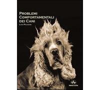 Problemi comportamentali dei cani. Come capire e recuperare i disturbi del...