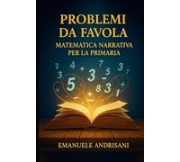 PROBLEMI DA FAVOLA: Matematica Narrativa per la Primaria