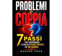 Problemi di Coppia: 7 passi per trasformare i litigi in accordi concreti in 30 giorni