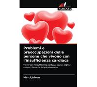 Problemi e preoccupazioni delle persone che vivono con l'insufficienza cardiaca: Vivere con l'insufficienza cardiaca: Cause, segni e sintomi, farmaci e terapie alternative