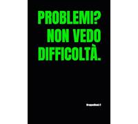 PROBLEMI? NON VEDO DIFFICOLTÀ.