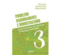 Problemi, ragionamenti e dimostrazioni. Osserviamo forme 3D e giochiamo col linguaggio della logica (Vol. 3)