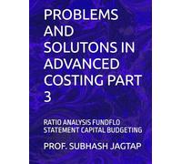 PROBLEMS AND SOLUTONS IN ADVANCED COSTING PART 3: RATIO ANALYSIS FUNDFLO STATEMENT CAPITAL BUDGETING