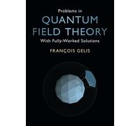 Problems in Quantum Field Theory: With Fully-Worked Solutions by Gelis, Francois