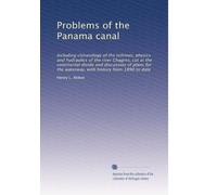 Problems of the Panama canal: Including climatology of the Isthmus, physics and hydraulics of the river Chagres, cut at the continental divide and ... the waterway, with history from 1890 to date