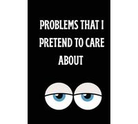 Problems that i pretend to care about: A Funny Journal for Fake Concern, Real Thoughts, and Private Opinions