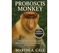 PROBOSCIS MONKEY: A Comprehensive Exploration of Behavior, Ecology, Reproduction, and Conservation.