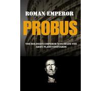 PROBUS: THE SOLDIER'S EMPEROR WHO MADE THE ARMY PLANT VINEYARDS