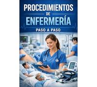 PROCEDIMIENTOS DE ENFERMERÍA PASO A PASO Guía práctica profesional con 150 procedimientos clínicos