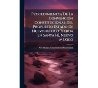 Procedimientos De La ConvenciÃ3n Constitucional Del Propuesto Estado De Nuevo MÃ(c)xico Tenida En Santa FÃ(c), Nuevo MÃ(c)xico