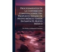 Procedimientos De La ConvenciÃ3n Constitucional Del Propuesto Estado De Nuevo MÃ(c)xico Tenida En Santa FÃ(c), Nuevo MÃ(c)xico