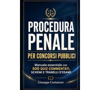Procedura penale per concorsi pubblici Manuale essenziale con 500 quiz commentati, schemi e tranelli d’esame
