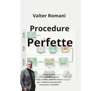Procedure Perfette: Guida pratica all'Analisi dei Processi e alla Codifica delle Procedure per rendere la tua Azienda Autonoma e Scalabile