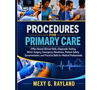 PROCEDURES FOR PRIMARY CARE: Office Based Clinical Skills, Diagnostic Testing, Minor Surgery, Emergency Readiness, Patient Safety, Documentation, and Practical Skills for Medical Professionals