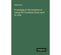 Proceedings At The Ceremony of Laying The Foundation Stone, April 23, 1842