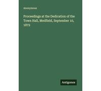 Proceedings at the Dedication of the Town Hall, Medfield, September 10, 1872