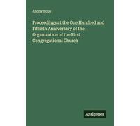 Proceedings at the One Hundred and Fiftieth Anniversary of the Organization of the First Congregational Church